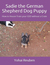 Sadie the German Shepherd Dog Puppy How to House-Train your GSD without a Crate (Sadie the GSD) by Yohai Reuben