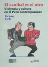 El Caníbal Es El Otro: Violencia Y Cultura En El Perú Contemporáneo