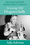 The Mills & Boon Modern Girl's Guide to Growing Old Disgracefully (Mills & Boon A-Zs, Book 6)