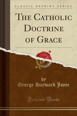 the-catholic-doctrine-of-grace-classic-reprint