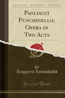 pagliacci-punchinello-opera-in-two-acts-classic-reprint