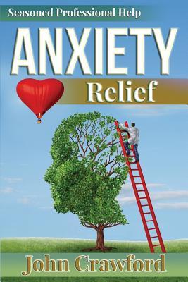 Anxiety Relief: Self Help (with Heart) for Anxiety, Panic Attacks, and Stress Management