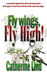 Fly wings, Fly high! by Catherine Lind Fly wings, Fly high! by Catherine Lind