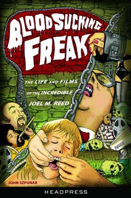 blood-sucking-freak-the-life-and-films-of-the-incredible-joel-m-reed