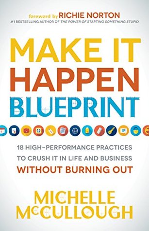 make-it-happen-blueprint-18-high-performance-practices-to-crush-it-in-life-and-business-without-burning-out