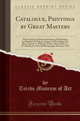catalogue-paintings-by-great-masters-water-colors-by-homer-and-sargent-oil-paintings-by-elizabeth-w-roberts-january-1918-sculpture-by-mrs-gertrude-v-whitney-water-colors-by-mrs-c-w-hawthorne-pictorial-photography-february-1918