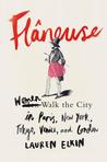 Flâneuse: Women Walk the City in Paris, New York, Tokyo, Venice, and London