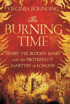 the-burning-time-henry-viii-bloody-mary-and-the-protestant-martyrs-of-london