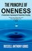 The Principle of Oneness A Practical Guide to Experiencing the Profound Unity of Everything by Russell Anthony Gibbs