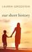 Our Short History by Lauren Grodstein