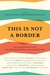 This is Not a Border Reportage & Reflection from the Palestine Festival of Literature by Ahdaf Soueif