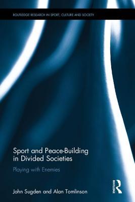 Sport and Peace-Building in Divided Societies: Playing with the Enemy