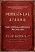 Perennial Seller The Art of Making and Marketing Work That Lasts by Ryan Holiday