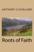 Roots of Faith by Anthony Jay Cleveland Roots of Faith by Anthony Jay Cleveland