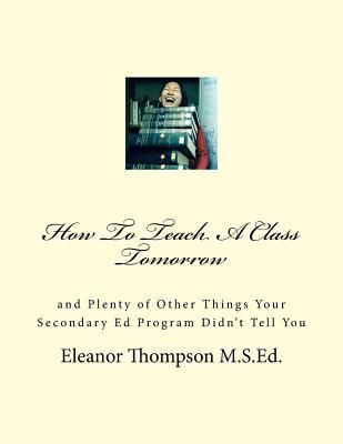 how-to-teach-a-class-tomorrow-and-plenty-of-other-things-your-ed-program-didn-t-tell-you