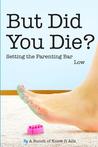 But Did You Die?: Setting the Parenting Bar Low cover