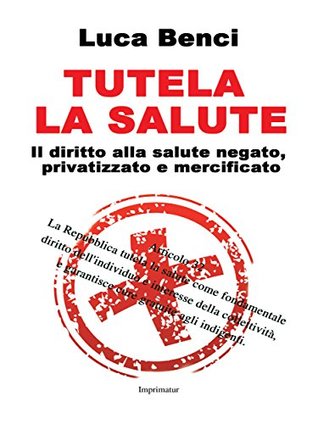 Tutela la salute: Il diritto alla salute negato, privatizzato e mercificato