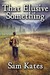 That Elusive Something by Sam Kates