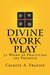 Divine Work Play 52 Weeks of Practicing the Presence by Celeste A. Frazier