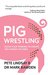 Pig Wrestling Clean your thinking to create the change you need by Pete Lindsay