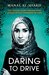 Daring to Drive The Young Saudi Woman Who Stood Up to a Kingdom of Men by Manal Al-Sharif