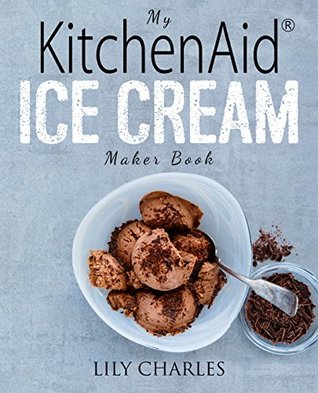 my stand mixer ice cream maker attachment cookbook 100 deliciously