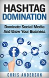 Hashtag Domination: Dominate Social Media And Grow Your Business Through The Power Of Hashtags Hashtag Domination: Dominate Social Media And Grow Your Business Through The Power Of Hashtags