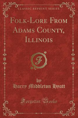 folk-lore-from-adams-county-illinois-classic-reprint