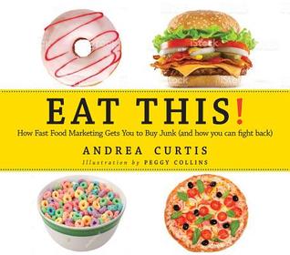 Eat This!: How Fast Food Marketing Gets You to Buy Junk (and how to fight back)