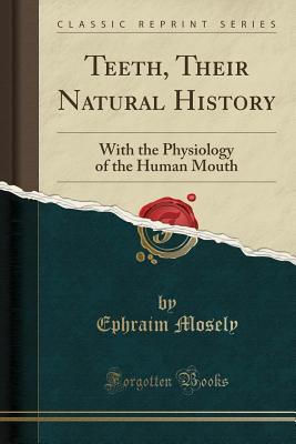 teeth-their-natural-history-with-the-physiology-of-the-human-mouth-classic-reprint