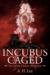 Incubus Caged (The Incubus, #1) by A.H. Lee