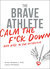 The Brave Athlete: Calm the F*ck Down and Rise to the Occasion