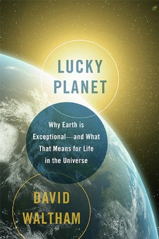 lucky-planet-why-earth-is-exceptional-and-what-that-means-for-life-in-the-universe