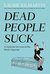 Dead People Suck A Guide for Survivors of the Newly Departed by Laurie Kilmartin