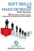 Soft Skills That Make or Break Your Success: 12 Soft skills to master self, get along with, and lead others successfully