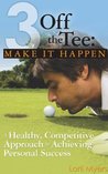 Make it Happen: A Healthy, Competitive Approach to Achieving Personal Success (3 Off the Tee Book 2)