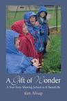 A Gift of Wonder A True Story Showing School As It Should Be