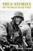 True Stories of World War II by Robin Cross