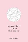 Yesterday I Was the Moon
