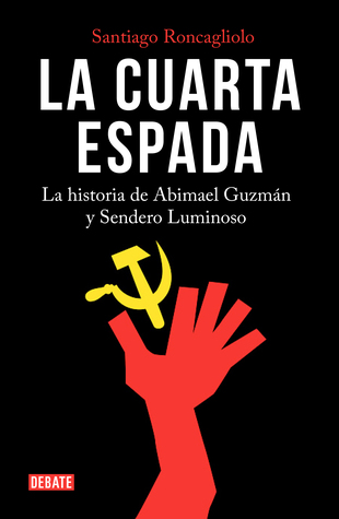 La cuarta espada: la historia de Abimael Guzmán y Sendero Luminoso ... La cuarta espada: la historia de Abimael Guzmán y Sendero Luminoso ...