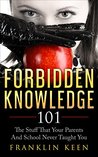 Forbidden Knowledge 101: The Stuff That Your Parents And School Never Taught You
