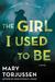 The Girl I Used to Be by Mary Torjussen