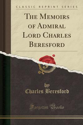 the-memoirs-of-admiral-lord-charles-beresford-classic-reprint