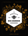 The Asheville Bee Charmer Cookbook: Sweet and Savory Recipes Inspired by 28 Honey Varietals and Blends