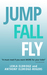 JUMP, FALL, FLY From Schooling to Homeschooling to Unschooling