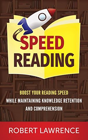 Speed Reading: Boost Your Reading Speed While Maintaining Knowledge Retention And Comprehension