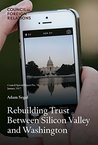 Rebuilding Trust Between Silicon Valley and Washington (Council Special Report Book 78) Rebuilding Trust Between Silicon Valley and Washington (Council Special Report Book 78)
