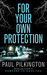 For Your Own Protection by Paul Pilkington