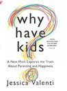 Why Have Kids?: A New Mom Explores the Truth About Parenting and Happiness
