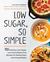 Low Sugar, So Simple 100 Delicious Low-Sugar, Low-Carb, Gluten-Free Recipes for Eating Clean and Living Healthy by Elviira Krebber